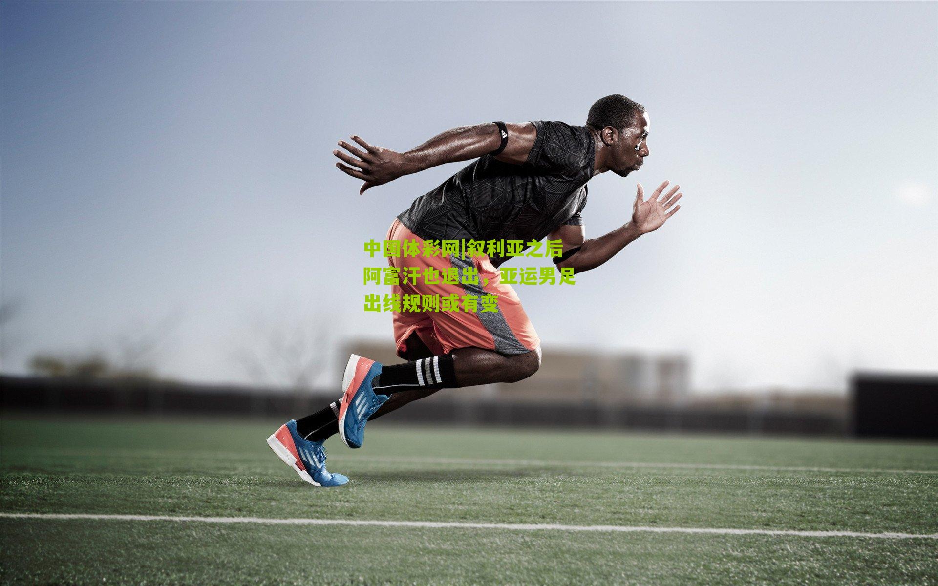 叙利亚之后阿富汗也退出，亚运男足出线规则或有变