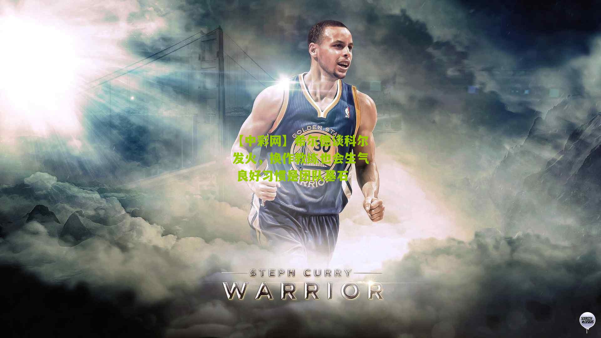 希尔德谈科尔发火，换作教练也会生气 良好习惯是团队基石