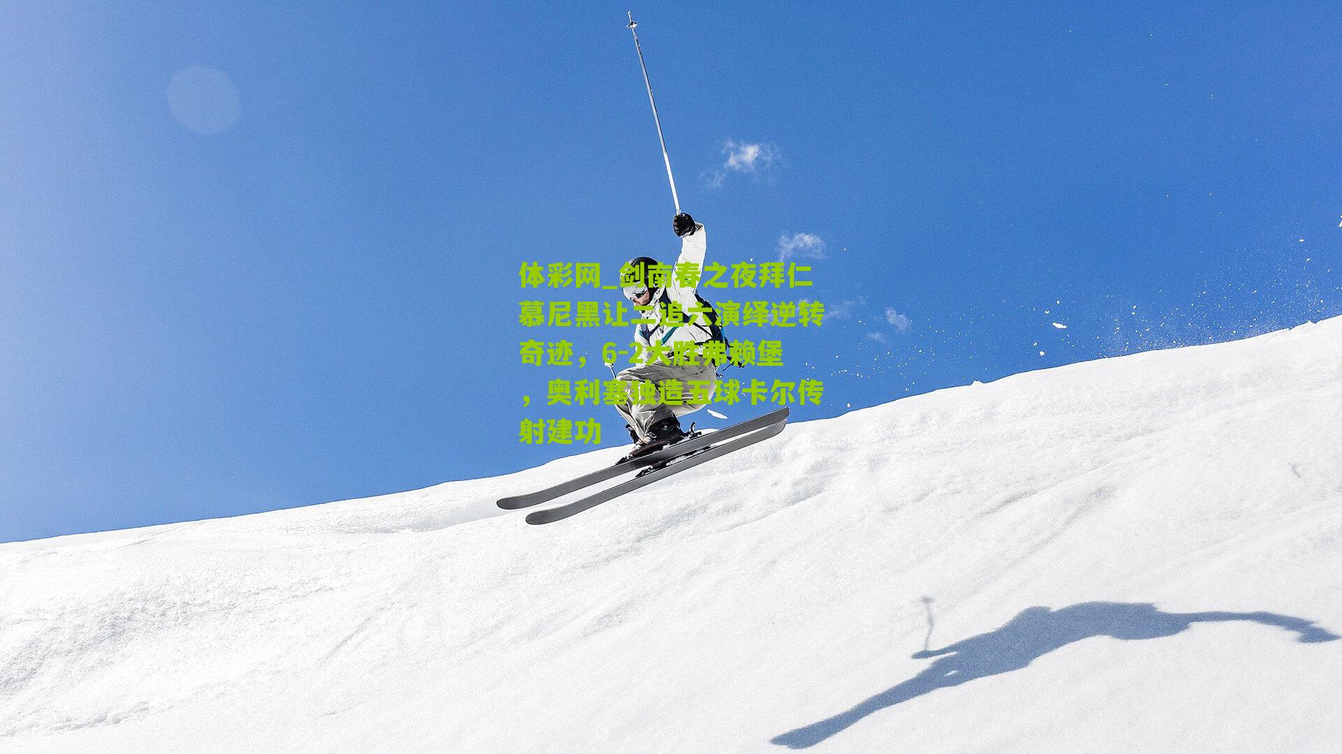 剑南春之夜拜仁慕尼黑让二追六演绎逆转奇迹，6-2大胜弗赖堡，奥利塞独造五球卡尔传射建功