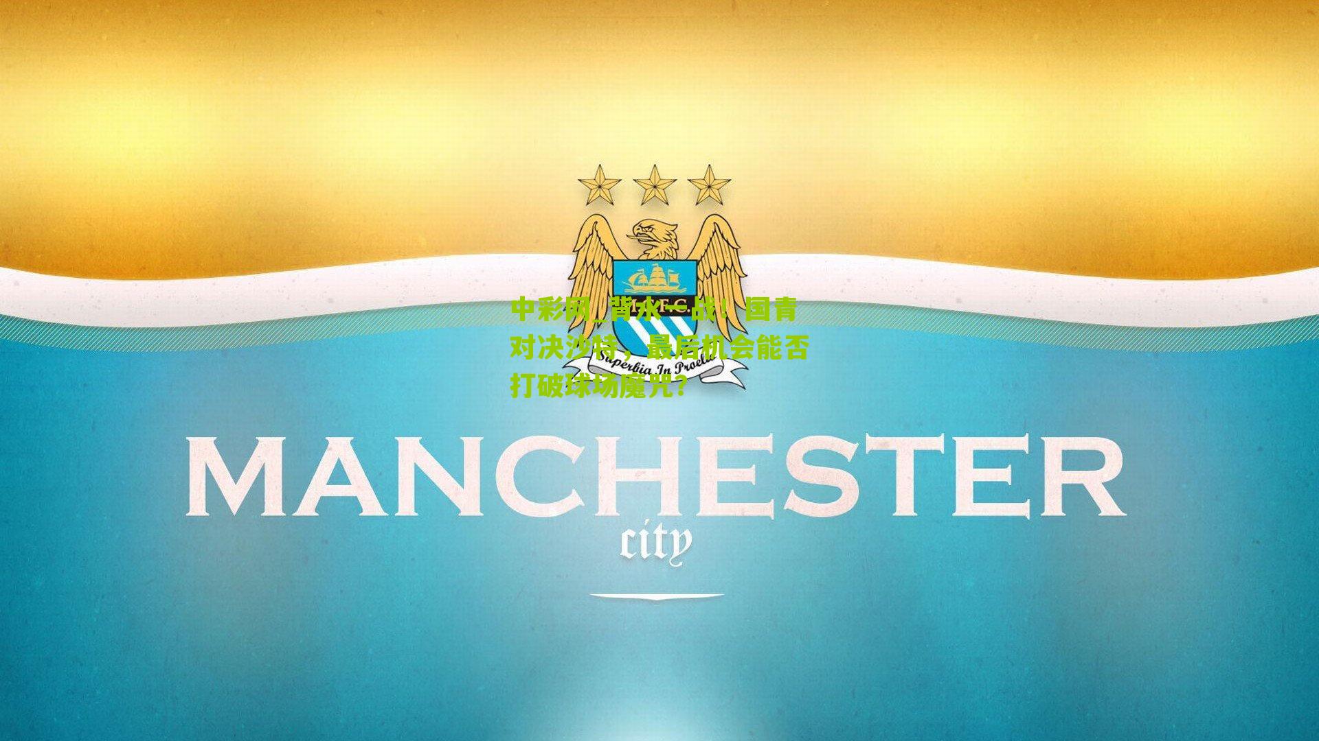 背水一战！国青对决沙特，最后机会能否打破球场魔咒？