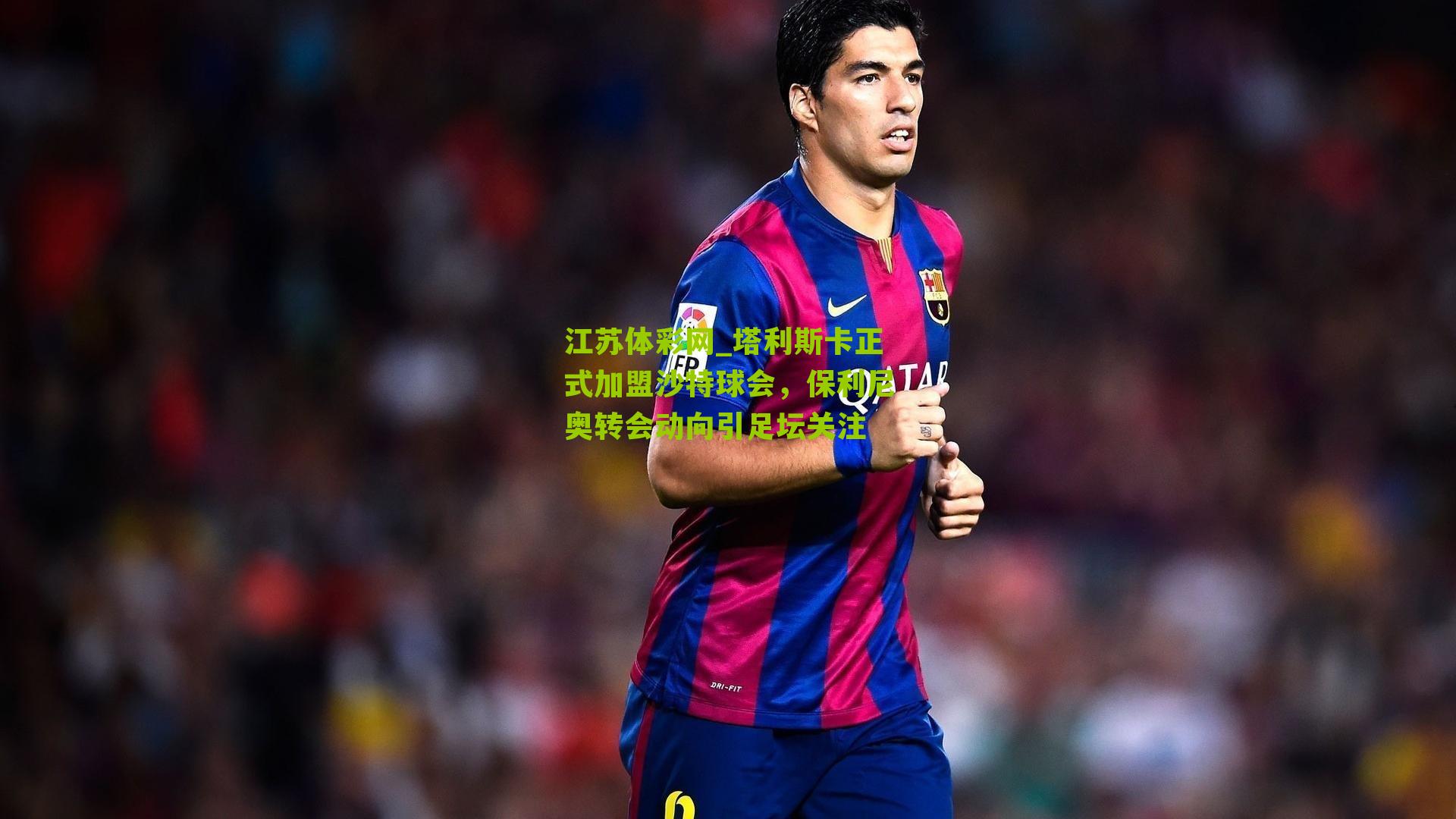 塔利斯卡正式加盟沙特球会,保利尼奥转会动向引足坛关注