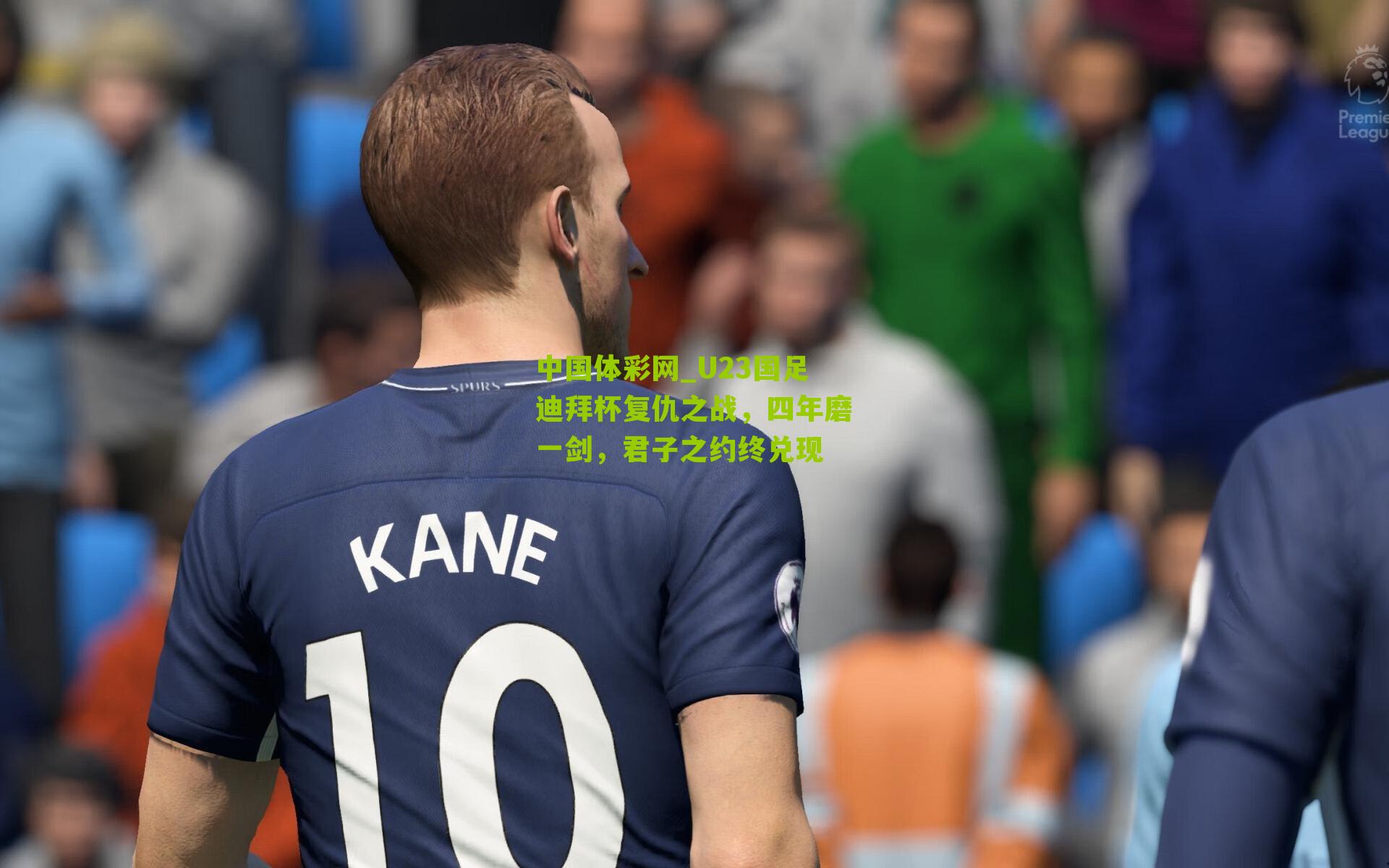 U23国足迪拜杯复仇之战,四年磨一剑,君子之约终兑现