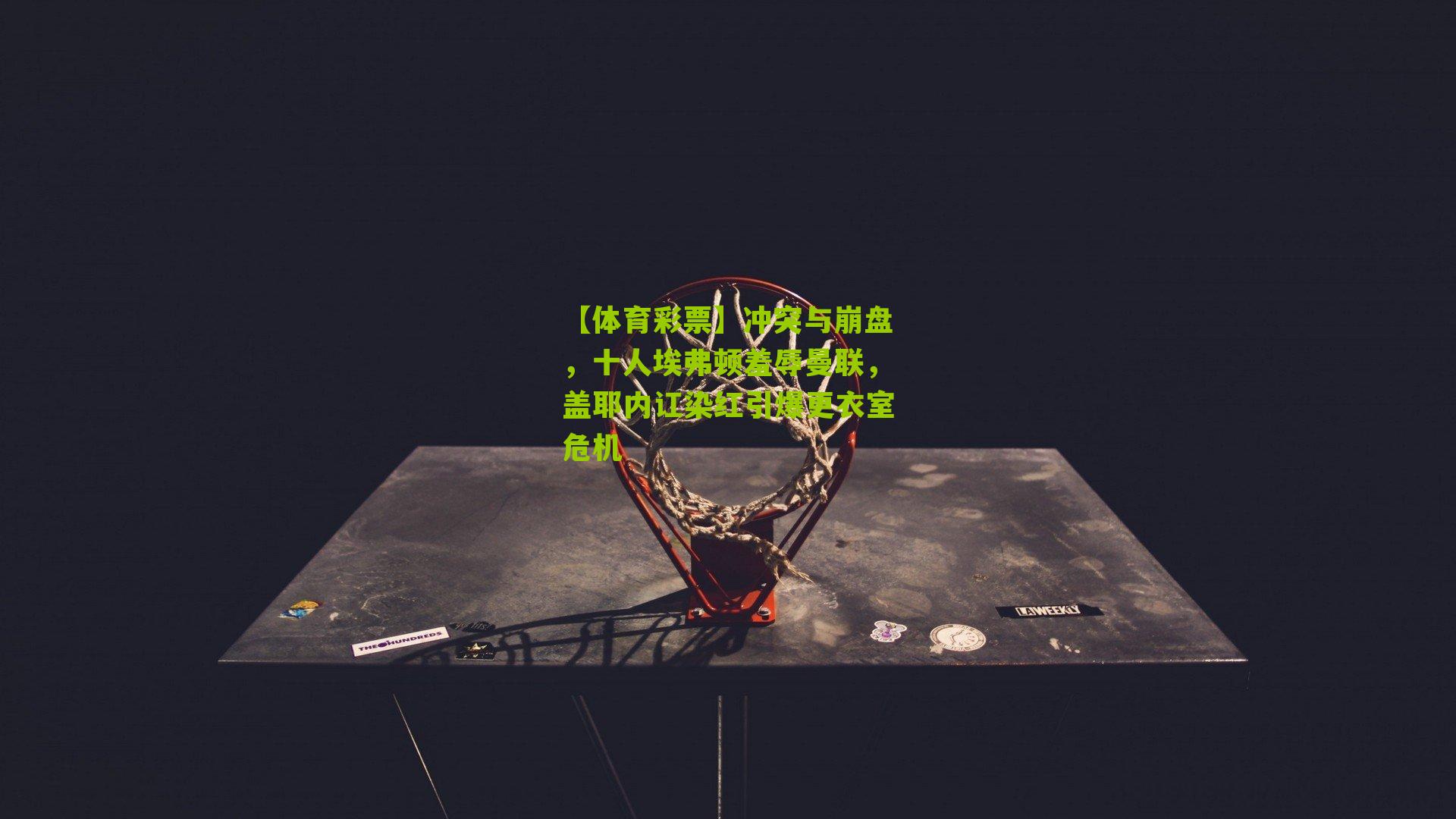 冲突与崩盘,十人埃弗顿羞辱曼联,盖耶内讧染红引爆更衣室危机